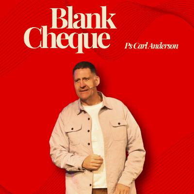 Blank Cheque - Ps Carl Anderson - 10.08.25