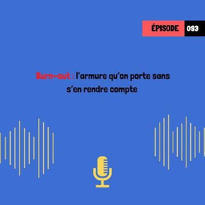 Burn-out : l’armure qu’on porte sans s’en rendre compte (093)