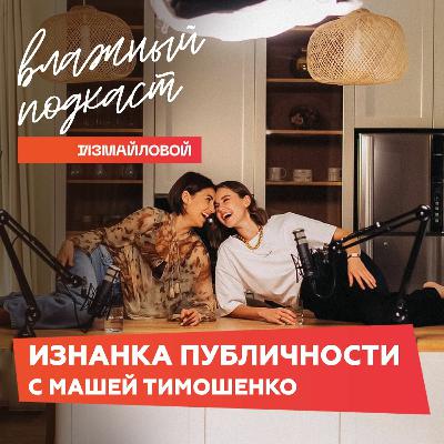 Изнанка ПУБЛИЧНОСТИ с Машей Тимошенко | ВЛАЖНЫЙ ПОДКАСТ Измайловой Изнанка ПУБЛИЧНОСТИ с Машей Тимошенко | ВЛАЖНЫЙ ПОДКАСТ Измайловой