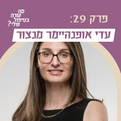 פרק 29 - עדי אופנהיימר מנצור - כיצד עולם הטיפול מפספס את המתמודדות.ים עם הפרעות ויסות, פוסט טראומה מורכבת ואישיות גבולית