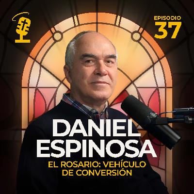 Ep.37: El Rosario: vehículo de conversión | Daniel Espinosa