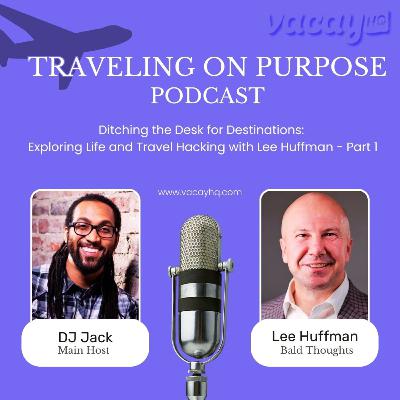 Ditching the Desk for Destinations: Exploring Life and Travel Hacking with Lee Huffman - Part 1