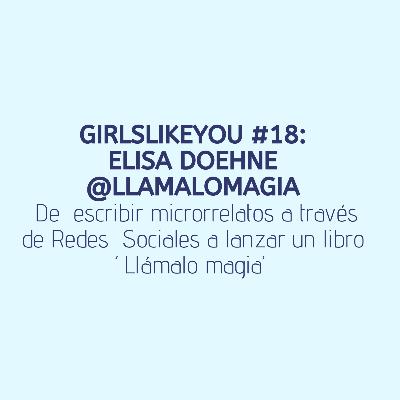 Girlslikeyou #18: Elisa Doehne. Escritora de microrrelatos a través de redes sociales.