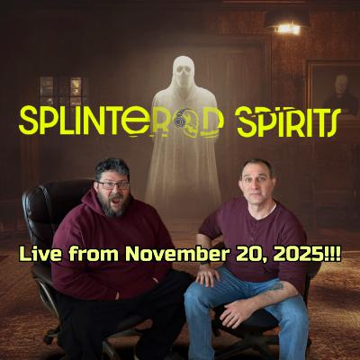 Splintered Spirits Live from November 20, 2025!!!