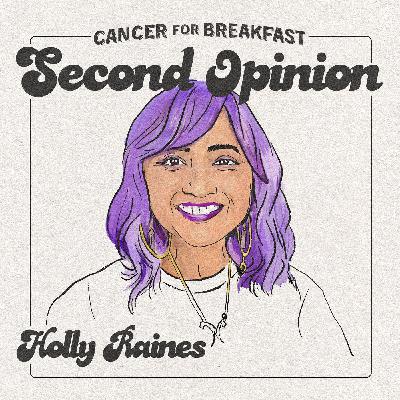 Cancer for Breakfast Second Opinion: Holly Raines
