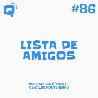 #86 - LISTA DE AMIGOS #86 - LISTA DE AMIGOS