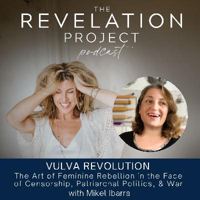 Episode 193: Mikel Ibarra- Vulva Revolution:The Art of Feminine Rebellion in the Face of Censorship, Patriarchal Politics, & War