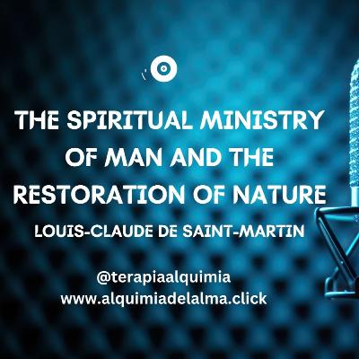 El Ministerio Espiritual del Hombre y la Restauración de la Naturaleza - Louis-Claude de Saint-Martin El Ministerio Espiritual del Hombre y la Restauración de la Naturaleza - Louis-Claude de Saint-Martin