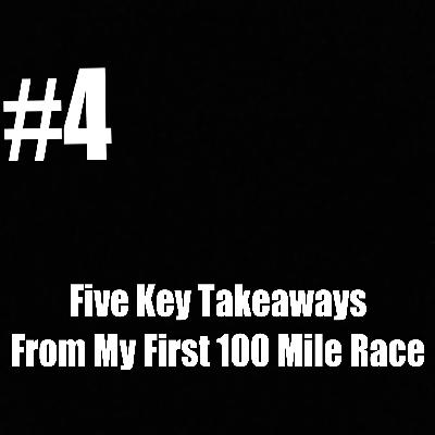 #4 Five Key Takeaways From My First 100 Mile Race #4 Five Key Takeaways From My First 100 Mile Race