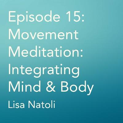 Episode 15: Movement Meditation: Integrating Mind & Body