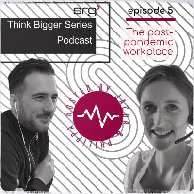 Think Bigger Series - Episode 5: The Post-Pandemic Workplace