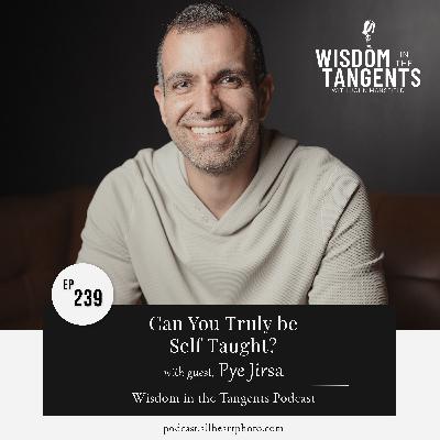 Can You Truly Be Self Taught? with Pye Jirsa | ep239