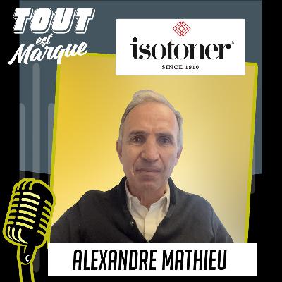 #54 : ISOTONER, une marque iconique qui incarne confort durable, innovation textile et élégance pratique - ALEXANDRE MATHIEU - DGA et VP SALES