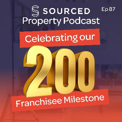 Celebrating Our 200 Franchisees Milestone | The Sourced Property Podcast Episode 87