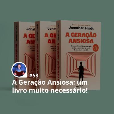 58 - A Geração Ansiosa: um livro necessário sobre a infância hiperconectada 58 - A Geração Ansiosa: um livro necessário sobre a infância hiperconectada