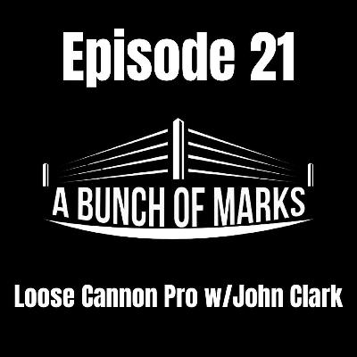 A Bunch of Marks Episode 21: Loose Cannon Pro w/John Clark