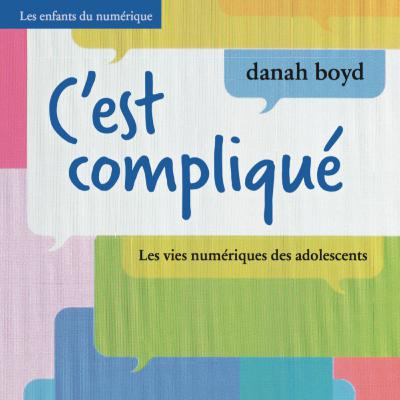 C'est compliqué : les vies numériques des adolescents (danah boyd) C'est compliqué : les vies numériques des adolescents (danah boyd)