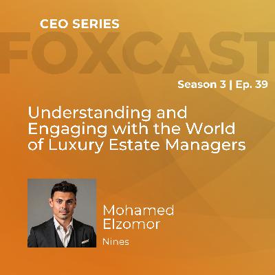 Understanding and Engaging with the World of Luxury Estate Managers with Mohamed Elzomor
