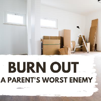 Burnout, A Parent’s Worst Enemy Burnout, A Parent’s Worst Enemy