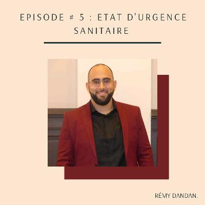 EPISODE # 5 : ETAT D'URGENCE SANITAIRE EPISODE # 5 : ETAT D'URGENCE SANITAIRE
