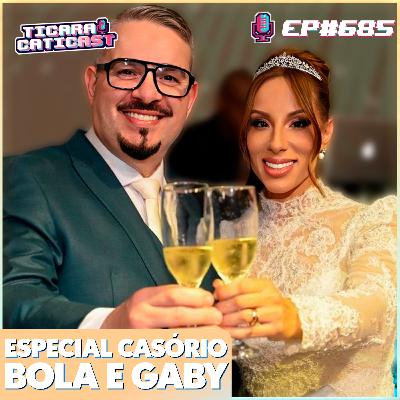 EP 685 - ESPECIAL CASAMENTO DO BOLA EP 685 - ESPECIAL CASAMENTO DO BOLA