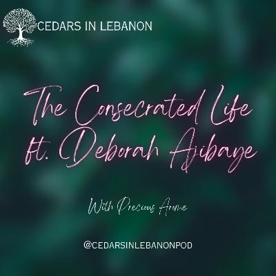 The Consecrated Life ft. Deborah Ajibaye | C1E17