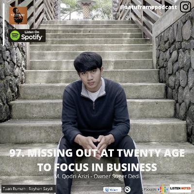 97. Missing Out at Twenty Age to Focus in Business - Qodri Azizi (Owner Suger Dedi)
