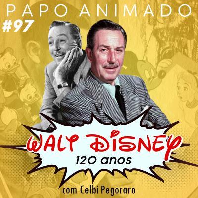 #97 – WALT DISNEY: Especial 120 anos (com Celbi Pegoraro)