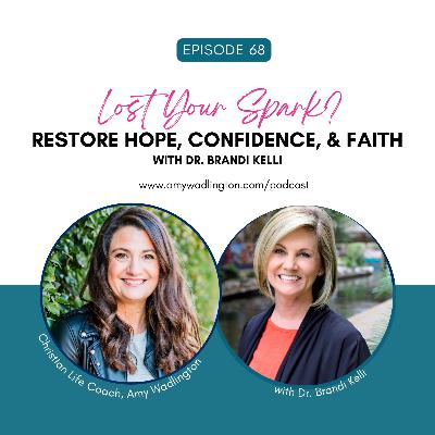 Lost Your Spark? Restore Hope, Confidence, & Faith with Dr. Brandi Kelly | Ep 68