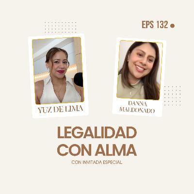 Legalidad con Alma: Lo que debes saber para proteger tu negocio con Danna Maldonado | EP. 132 Legalidad con Alma: Lo que debes saber para proteger tu negocio con Danna Maldonado | EP. 132