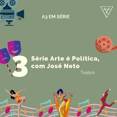 A3 em série - Arte é Política • Teatro, com José Neto A3 em série - Arte é Política • Teatro, com José Neto