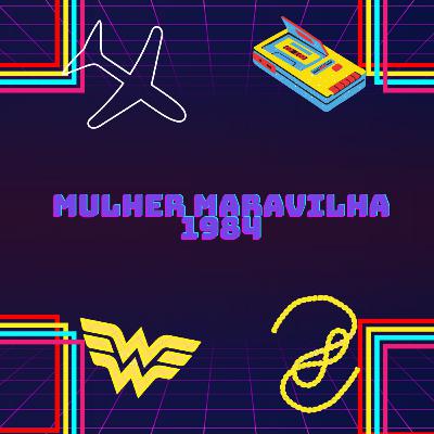 #09 - Filme | Mulher Maravilha 1984