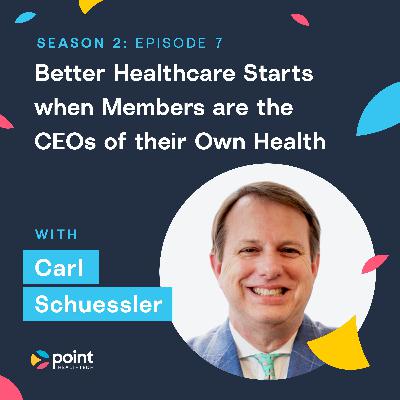 Carl Schuessler: Better Healthcare Starts when Members are the CEOs of their Own Health