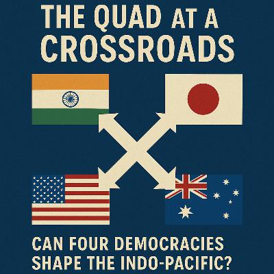 The QUAD at a Crossroads: Can Four Democracies Shape the Indo-Pacific?