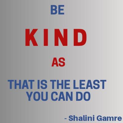 Be Kind As That Is The Least You Can Do...