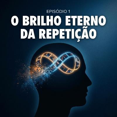 Episódio 1 - A Repetição e o Filme "Brilho Eterno de uma Mente sem Lembranças"
