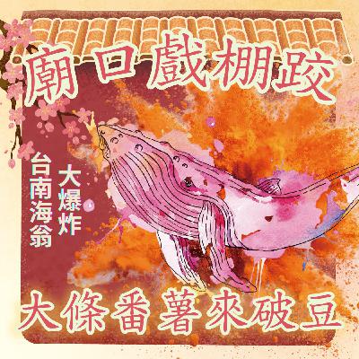 【廟口戲棚跤,大條番薯來破豆】EP4 台南海翁大報炸 【廟口戲棚跤,大條番薯來破豆】EP4 台南海翁大報炸