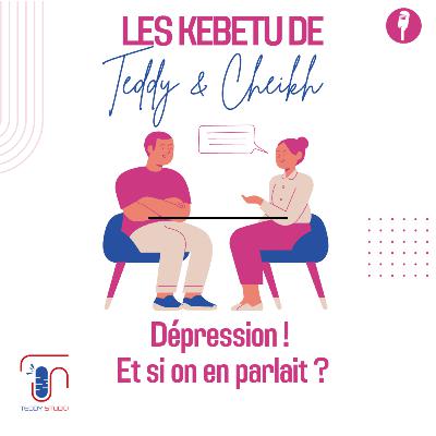 Les kebetu de Teddy & Cheikh| La dépression : Et si on en parlait ? • Saison 3