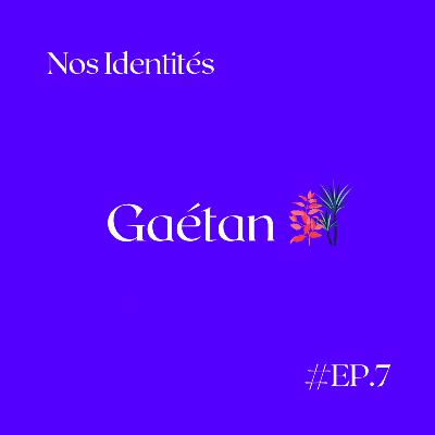 #7 - Gaétan #7 - Gaétan