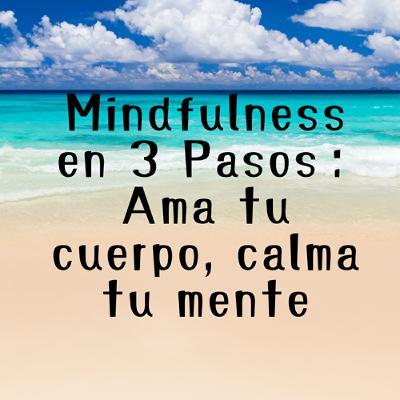 Mindfulness en 3 Pasos：Ama tu cuerpo, calma tu mente