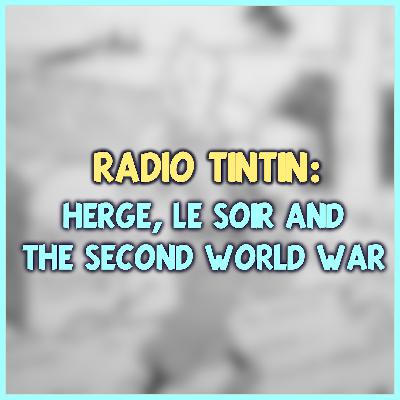 12 - Hergé, Le Soir, and the Second World War || Radio Tintin