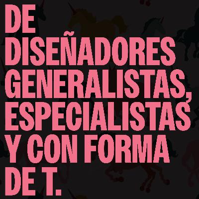 De diseñadores generalistas, especialistas y con forma de T.