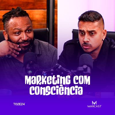 MARKETING COM CONSCIÊNCIA: A NOVA RESPONSABILIDADE DOS CRIADORES (c/AYAZ HASSAM) | MARCAST T02E24