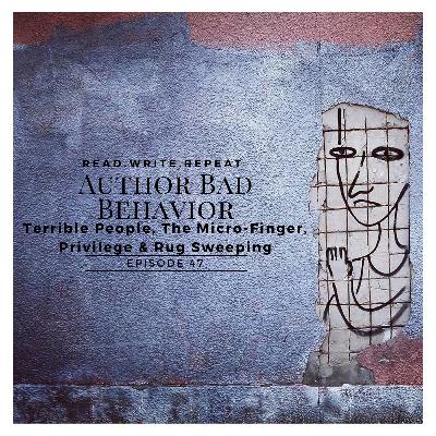 Author Bad Behavior: Terrible People, The Micro-Finger, Privilege & Rug Sweeping-Ep47