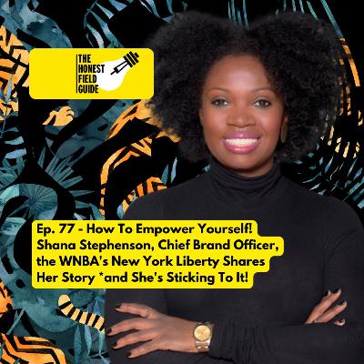 Ep. 77 - How To Empower Yourself - Shana Stephenson, Chief Brand Officer, the WNBA's New York Liberty Shares Her Story - and She's Sticking To It!