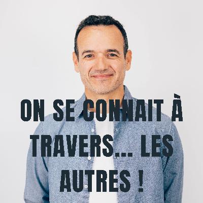 On ne se Connaît qu’à travers les Autres ? On ne se Connaît qu’à travers les Autres ?