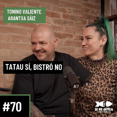 #70 | Tonino Valiente y Arantxa Sáiz | TATAU SÍ, BISTRÓ NO
