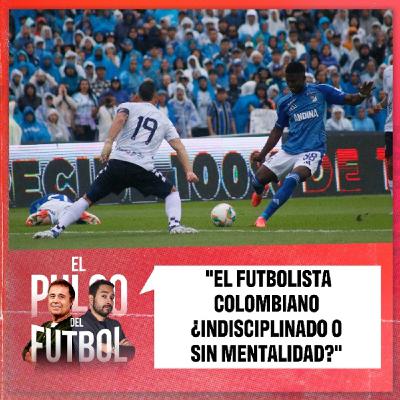 El futbolista colombiano ¿Indisciplinado o sin mentalidad? El futbolista colombiano ¿Indisciplinado o sin mentalidad?