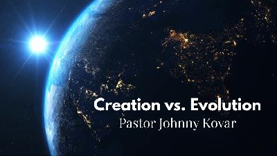01 - Creation vs. Evolution: Creation by Pastor Johnny Kovar - Audio 01 - Creation vs. Evolution: Creation by Pastor Johnny Kovar - Audio
