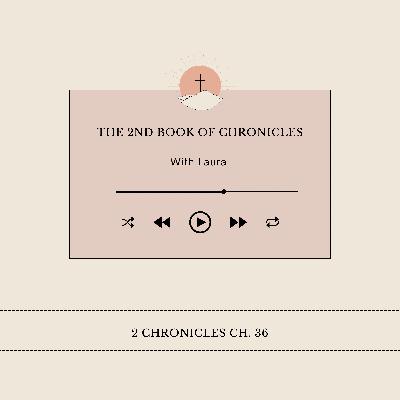 Episode 36- 2 Chronicles Ch. 36 Episode 36- 2 Chronicles Ch. 36